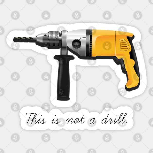 This Is Not A Drill Sticker by SteelWoolBunny